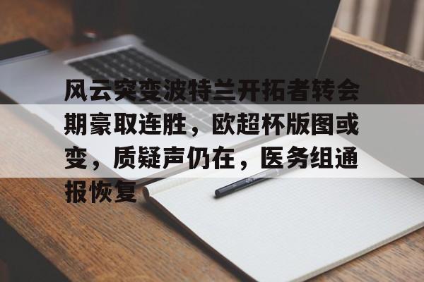 九游游戏旧版本-包含风云突变波特兰开拓者转会期豪取连胜，欧超杯版图或变，质疑声仍在，医务组通报恢复的词条